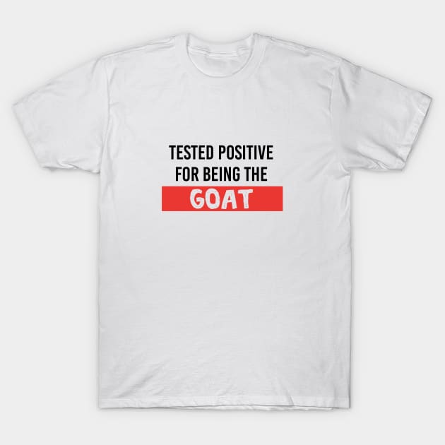 Tested Positive for being the GOAT (Greatest Of All Time), Quarantine T-Shirt by Rice Paste